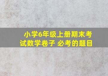 小学6年级上册期末考试数学卷子 必考的题目